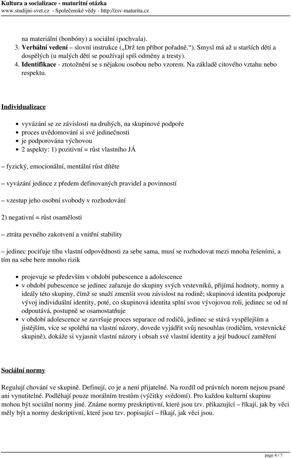 Individualizace vyvázání se ze závislosti na druhých, na skupinové podpoře proces uvědomování si své jedinečnosti je podporována výchovou 2 aspekty: 1) pozitivní = růst vlastního JÁ fyzický,