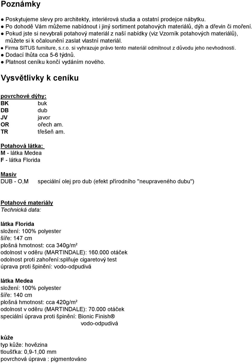 Dodací lhůta cca 5-6 týdnů. Platnost ceníku končí vydáním nového. Vysvětlivky k ceníku povrchové dýhy: BK buk DB dub JV javor OR ořech am. TR třešeň am.