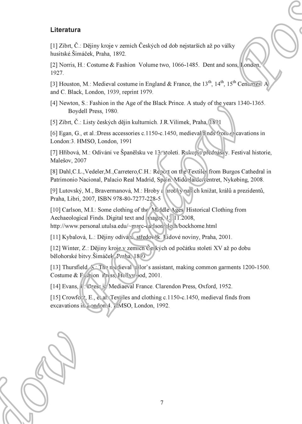 : Fashion in the Age of the Black Prince. A study of the years 1340-1365. Boydell Press, 1980. [5] Zíbrt, Č.: Listy českých dějin kulturních. J.R.Vilímek, Praha, 1891 [6] Egan, G., et al.