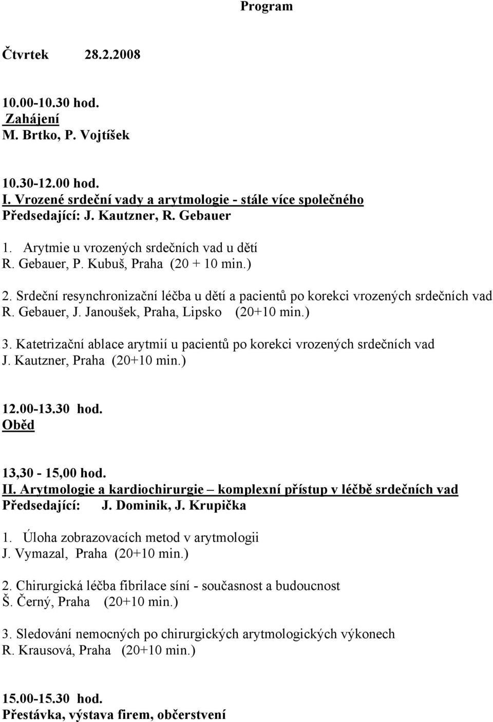 Janoušek, Praha, Lipsko (20+10 min.) 3. Katetrizační ablace arytmií u pacientů po korekci vrozených srdečních vad J. Kautzner, Praha (20+10 min.) 12.00-13.30 hod. Oběd 13,30-15,00 hod. II.