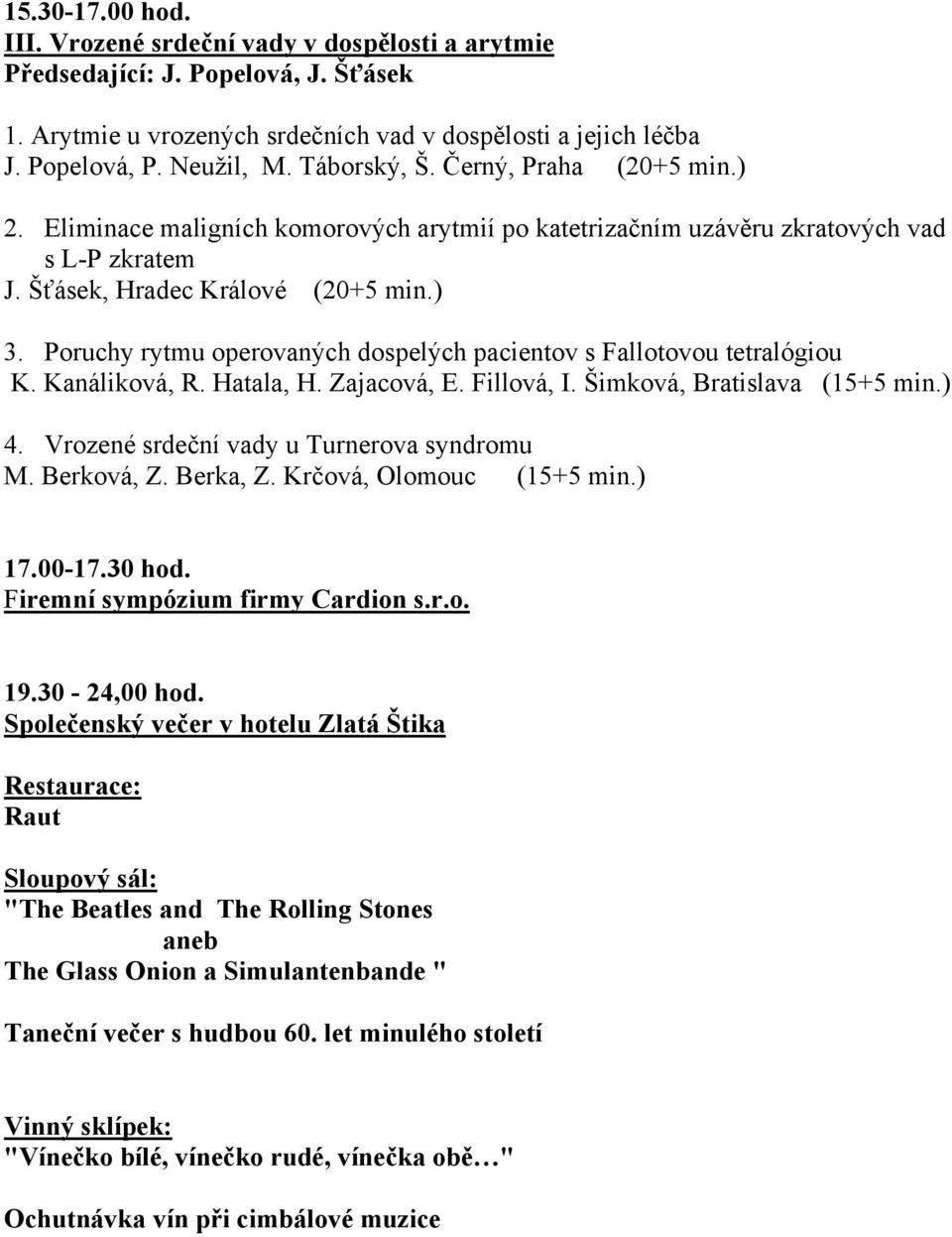 Poruchy rytmu operovaných dospelých pacientov s Fallotovou tetralógiou K. Kanáliková, R. Hatala, H. Zajacová, E. Fillová, I. Šimková, Bratislava (15+5 min.) 4.