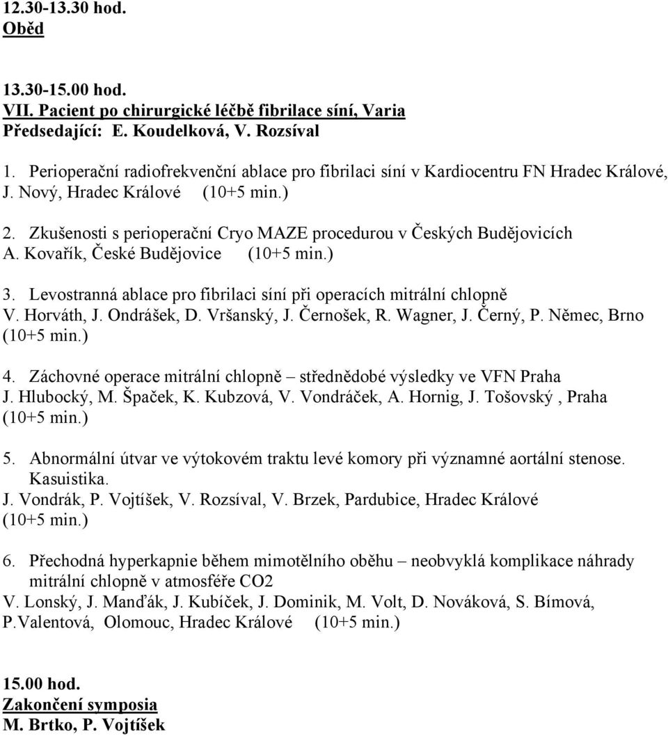 Kovařík, České Budějovice (10+5 min.) 3. Levostranná ablace pro fibrilaci síní při operacích mitrální chlopně V. Horváth, J. Ondrášek, D. Vršanský, J. Černošek, R. Wagner, J. Černý, P.