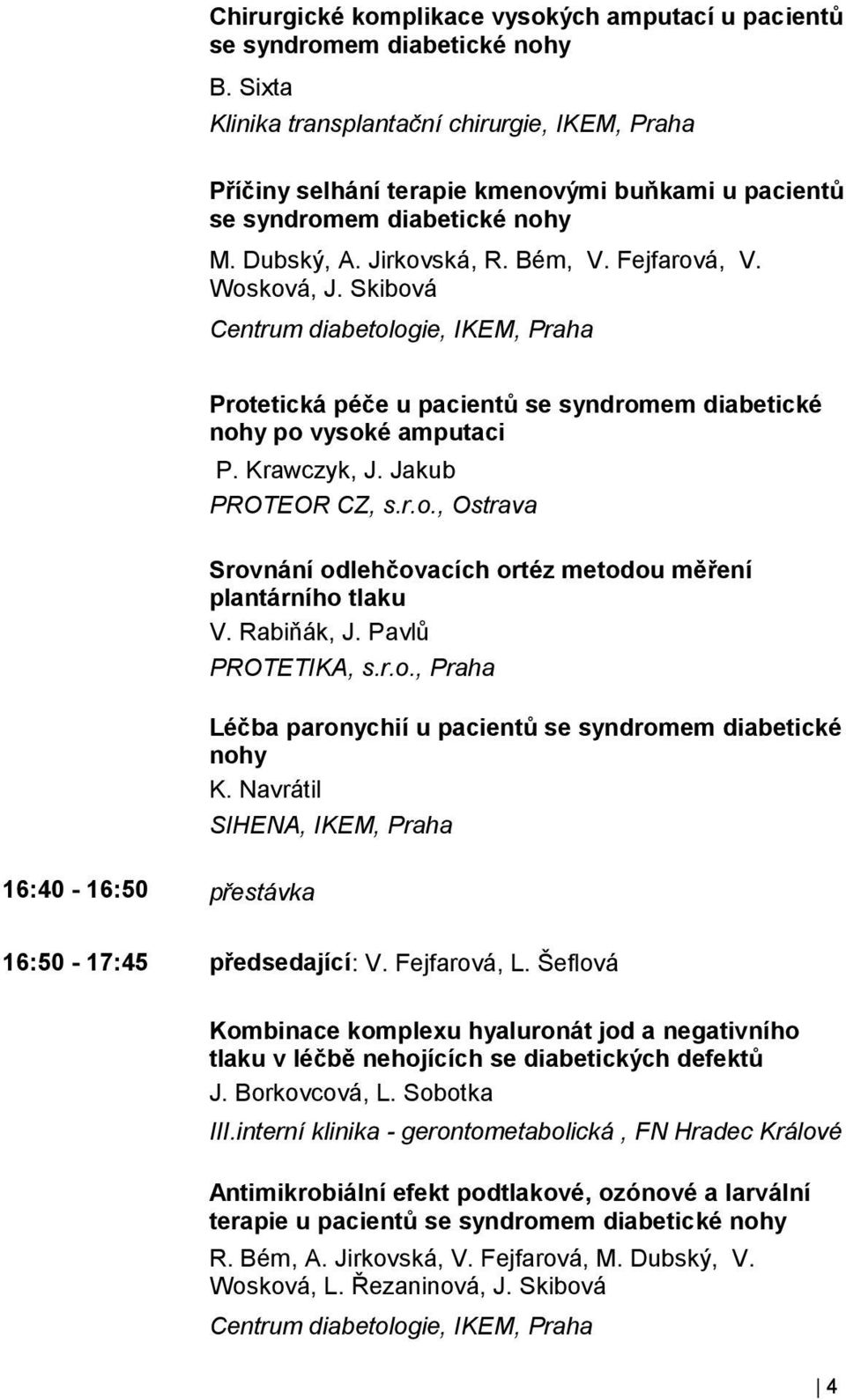 Skibová Centrum diabetologie, IKEM, Praha Protetická péče u pacientů se syndromem diabetické nohy po vysoké amputaci P. Krawczyk, J. Jakub PROTEOR CZ, s.r.o., Ostrava Srovnání odlehčovacích ortéz metodou měření plantárního tlaku V.