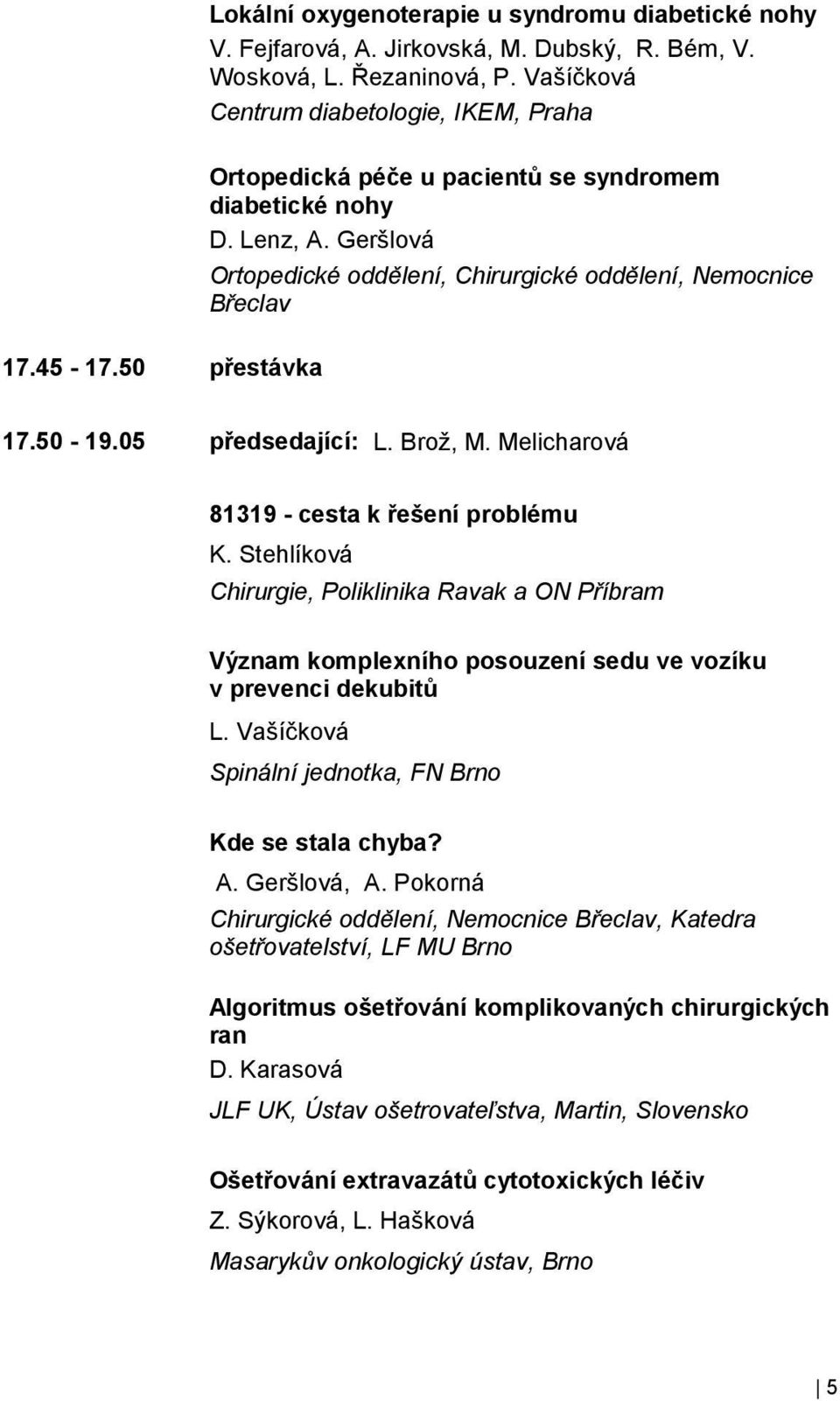 Melicharová 81319 - cesta k řešení problému K. Stehlíková Chirurgie, Poliklinika Ravak a ON Příbram Význam komplexního posouzení sedu ve vozíku v prevenci dekubitů L.