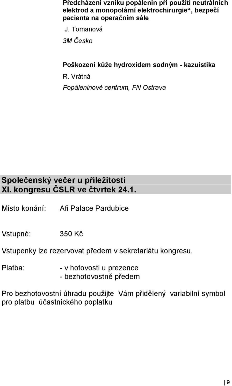 kongresu ČSLR ve čtvrtek 24.1. Místo konání: Afi Palace Pardubice Vstupné: 350 Kč Vstupenky lze rezervovat předem v sekretariátu kongresu.