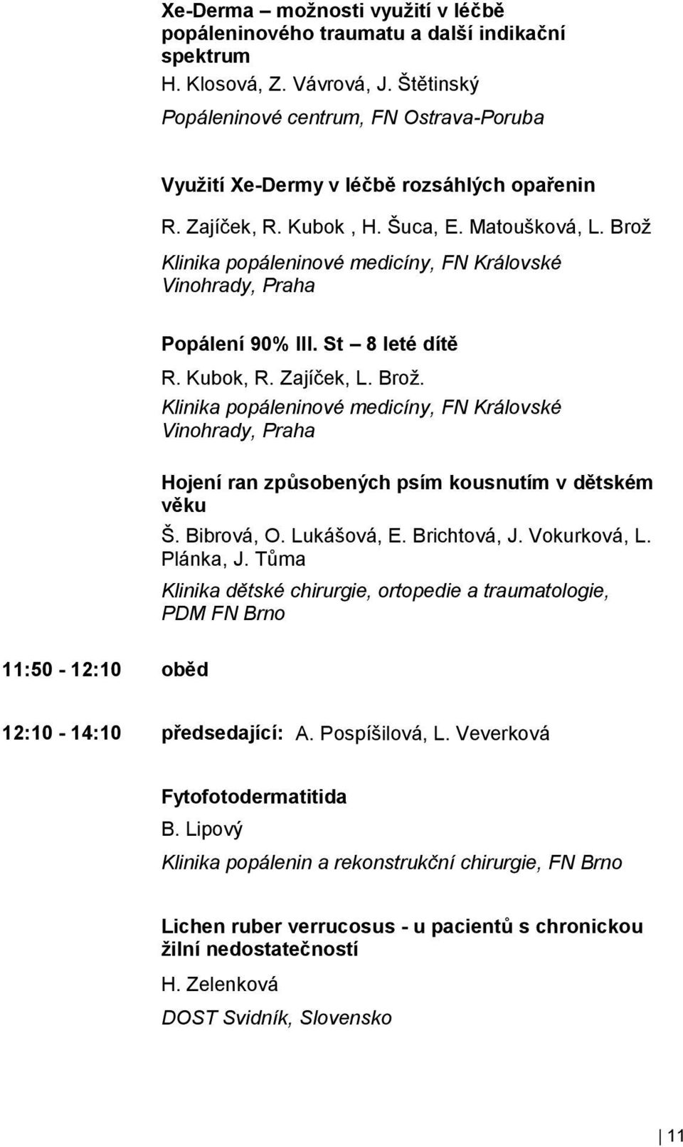 Brož Klinika popáleninové medicíny, FN Královské Vinohrady, Praha Popálení 90% III. St 8 leté dítě R. Kubok, R. Zajíček, L. Brož.