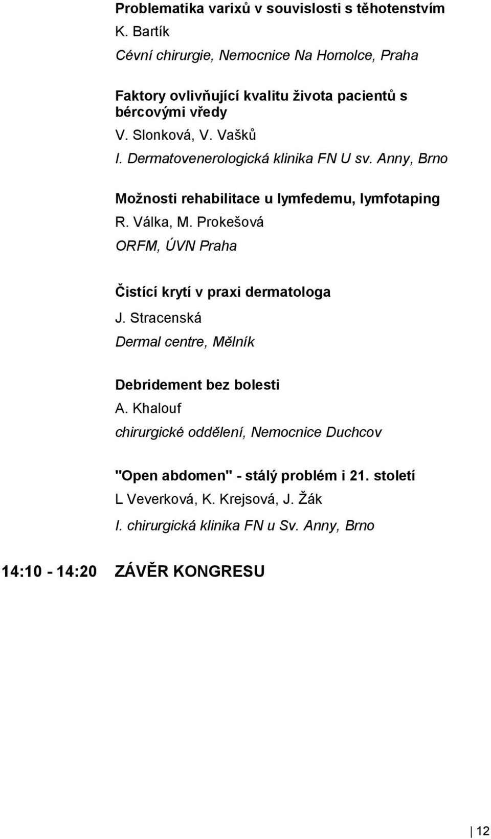 Dermatovenerologická klinika FN U sv. Anny, Brno Možnosti rehabilitace u lymfedemu, lymfotaping R. Válka, M.