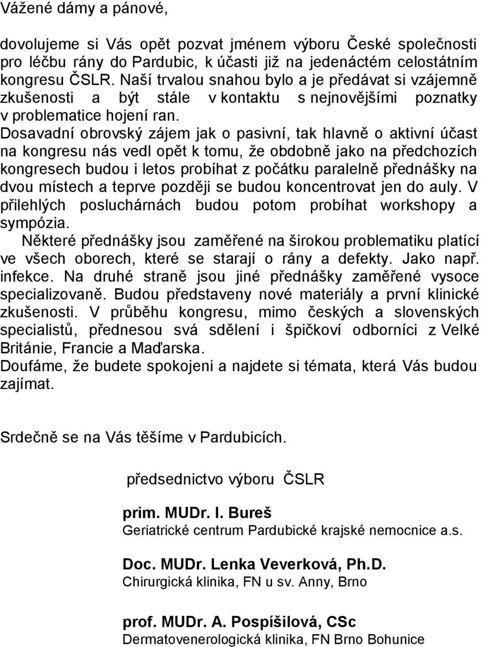 Dosavadní obrovský zájem jak o pasivní, tak hlavně o aktivní účast na kongresu nás vedl opět k tomu, že obdobně jako na předchozích kongresech budou i letos probíhat z počátku paralelně přednášky na