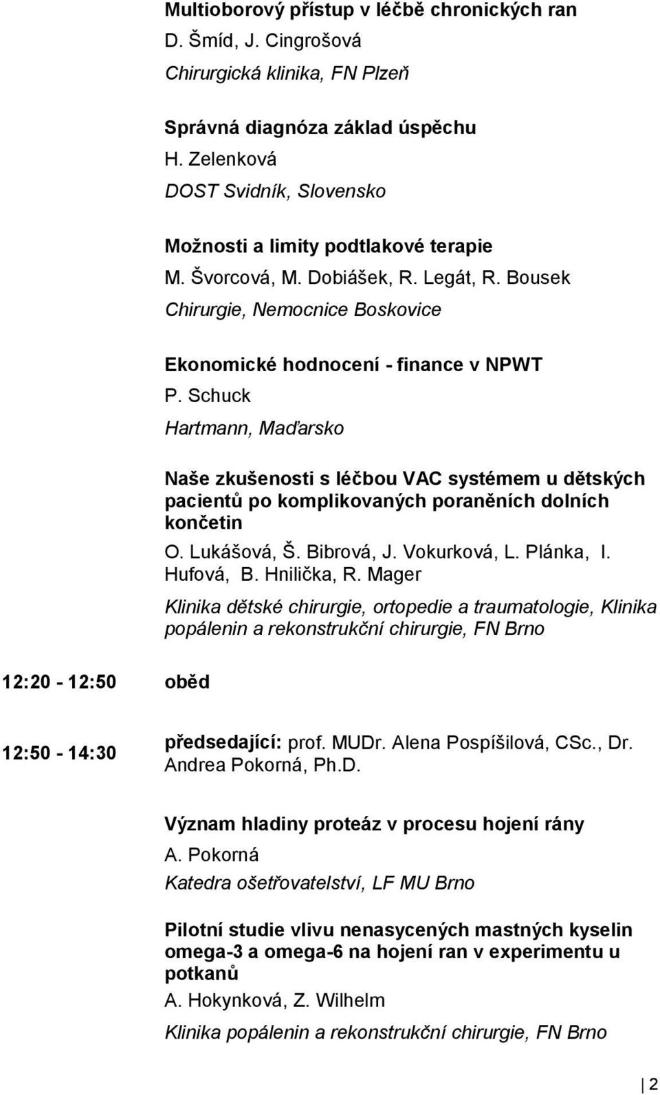 Schuck Hartmann, Maďarsko Naše zkušenosti s léčbou VAC systémem u dětských pacientů po komplikovaných poraněních dolních končetin O. Lukášová, Š. Bibrová, J. Vokurková, L. Plánka, I. Hufová, B.