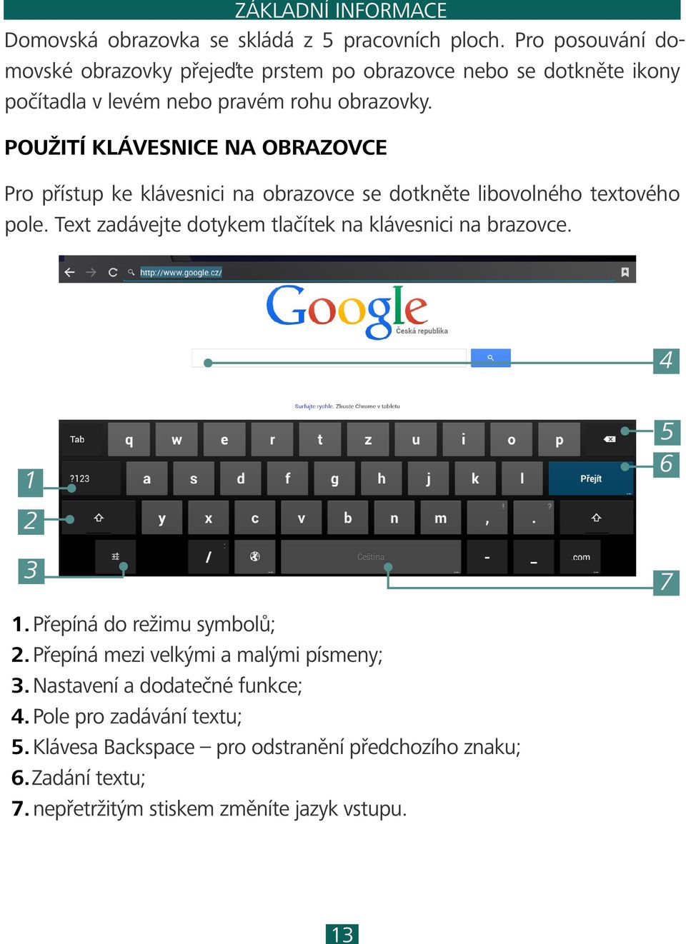 POUŽITÍ KLÁVESNICE NA OBRAZOVCE Pro přístup ke klávesnici na obrazovce se dotkněte libovolného textového pole.