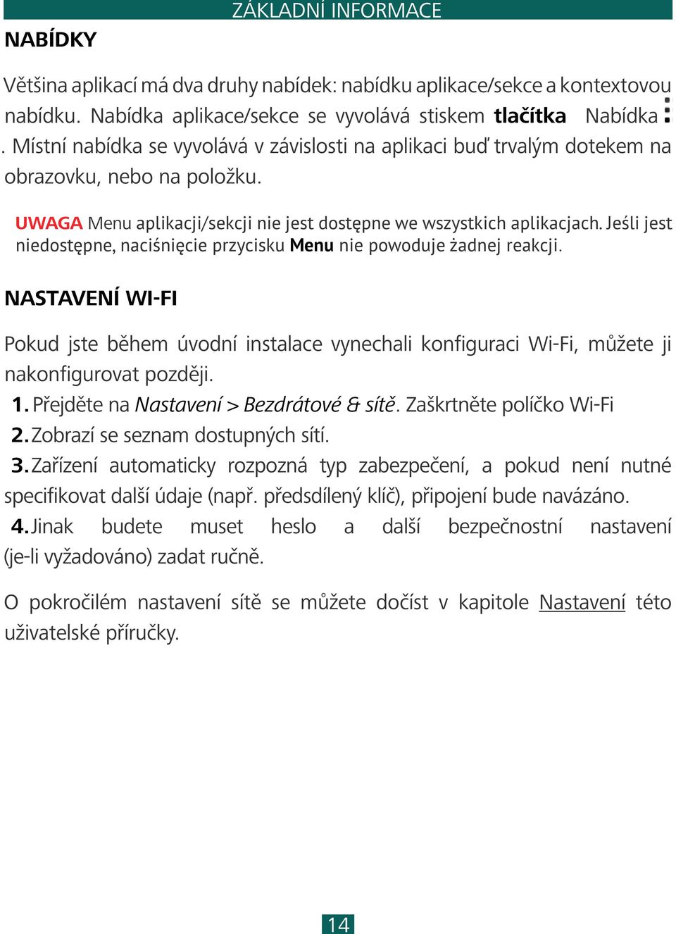 Jeśli jest niedostępne, naciśnięcie przycisku Menu nie powoduje żadnej reakcji. NASTAVENÍ WI-FI Pokud jste během úvodní instalace vynechali konfiguraci Wi-Fi, můžete ji nakonfigurovat později. 1.