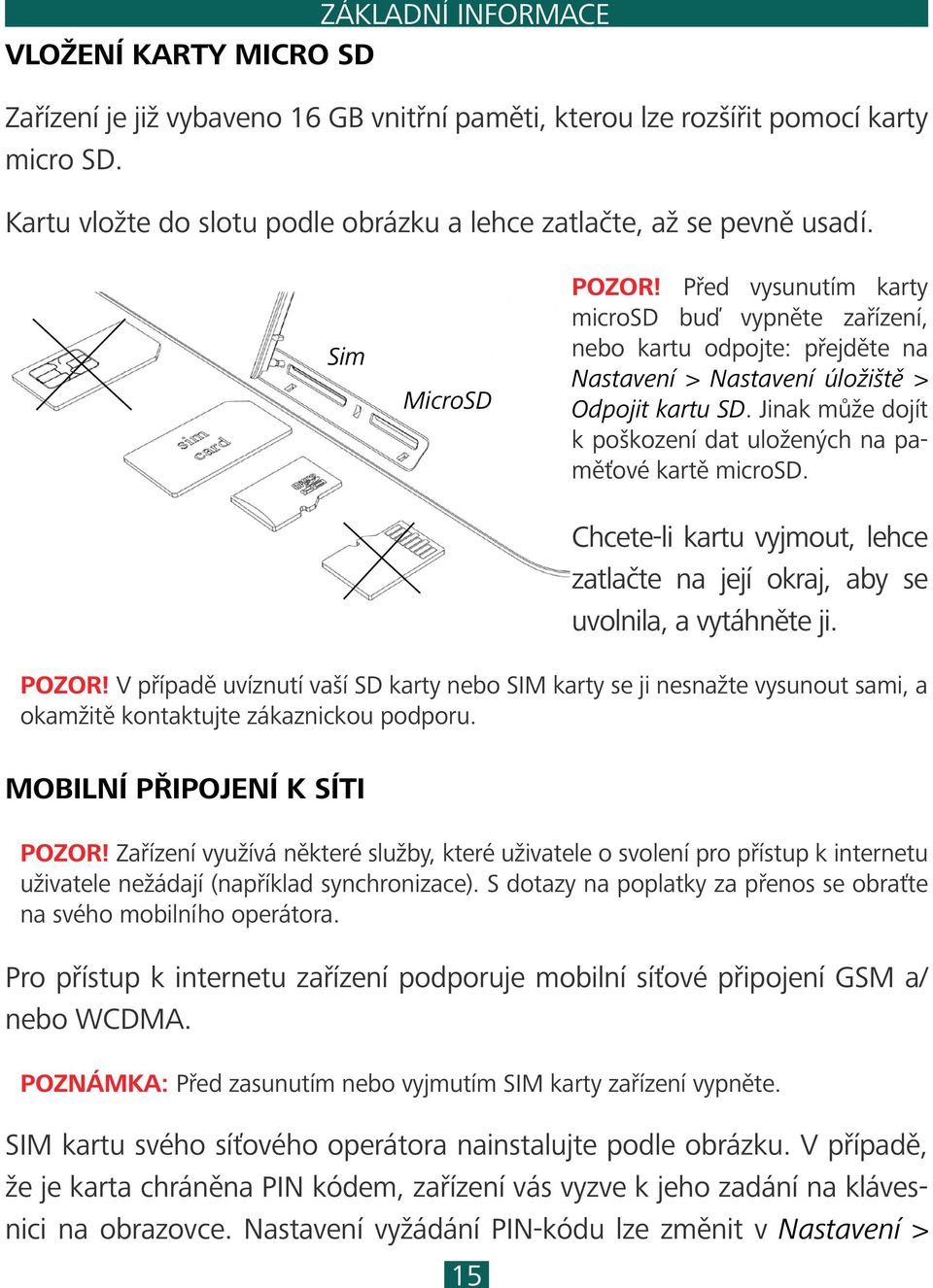 Před vysunutím karty microsd buď vypněte zařízení, nebo kartu odpojte: přejděte na Nastavení > Nastavení úložiště > Odpojit kartu SD.