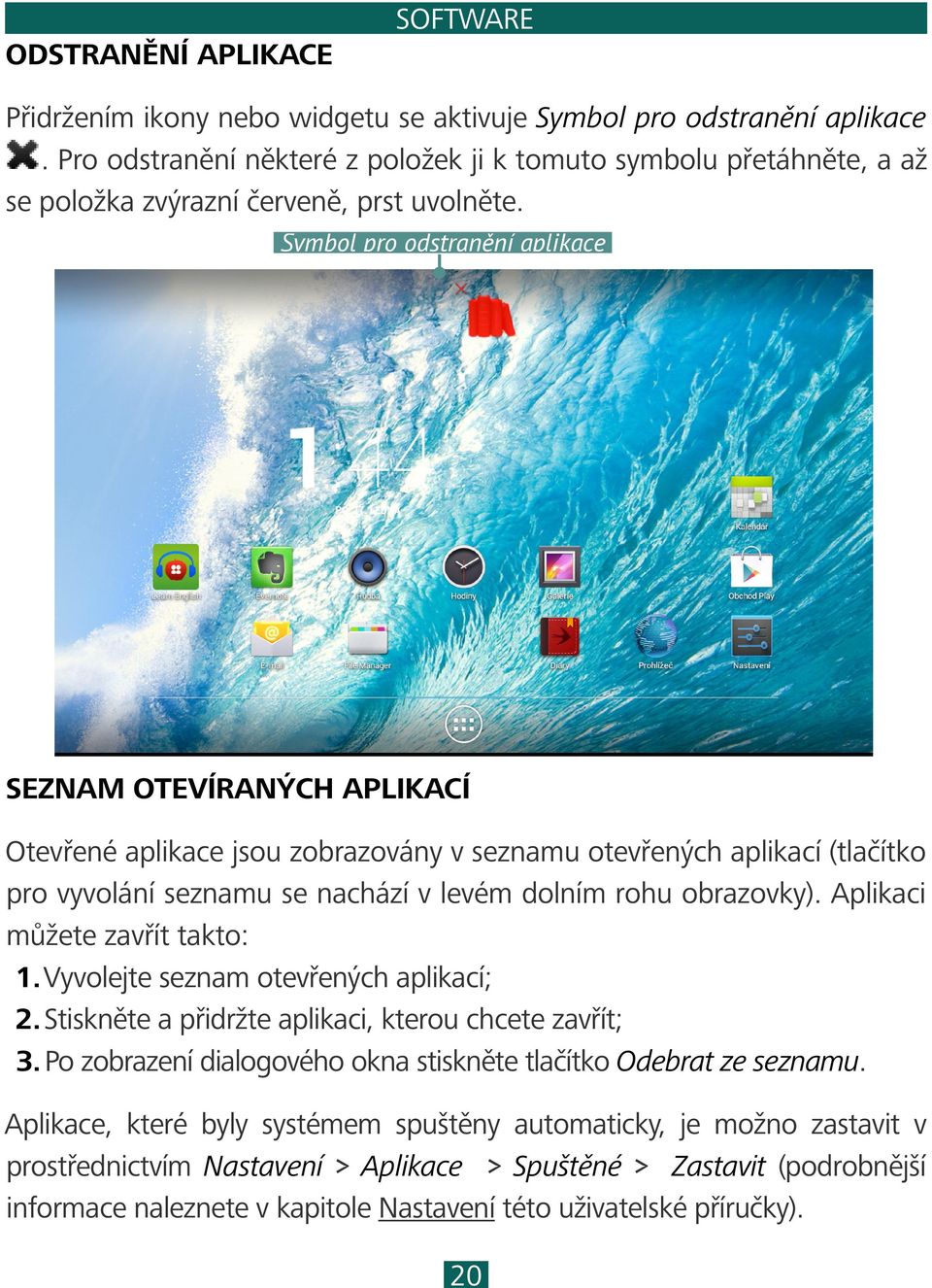 Symbol pro odstranění aplikace SEZNAM OTEVÍRANÝCH APLIKACÍ Otevřené aplikace jsou zobrazovány v seznamu otevřených aplikací (tlačítko pro vyvolání seznamu se nachází v levém dolním rohu obrazovky).