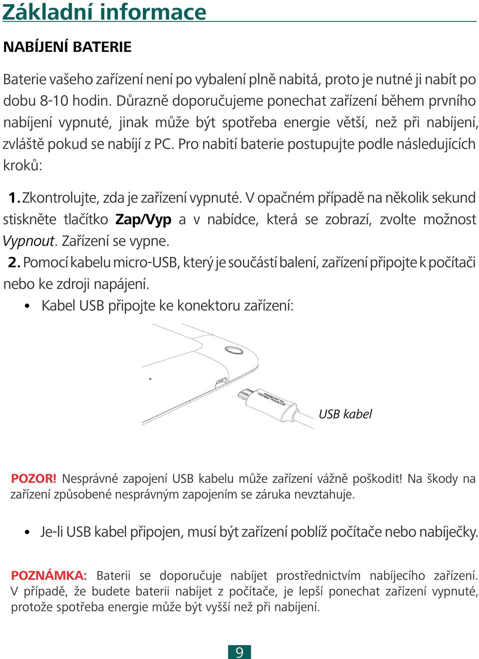 Pro nabití baterie postupujte podle následujících kroků: 1. Zkontrolujte, zda je zařízení vypnuté.