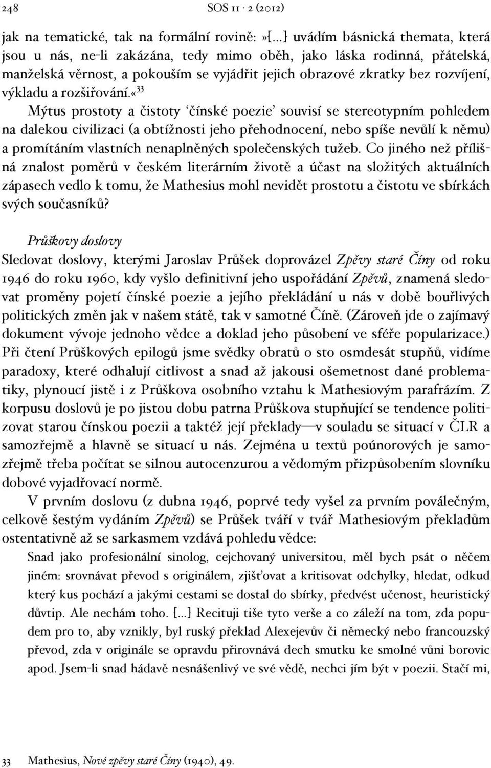 «33 Mýtus prostoty a čistoty čínské poezie souvisí se stereotypním pohledem na dalekou civilizaci (a obtížnosti jeho přehodnocení, nebo spíše nevůlí k němu) a promítáním vlastních nenaplněných