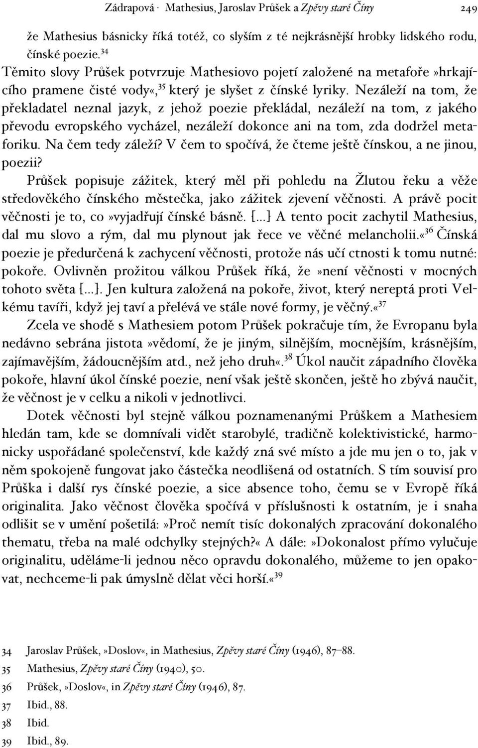 Nezáleží na tom, že překladatel neznal jazyk, z jehož poezie překládal, nezáleží na tom, z jakého převodu evropského vycházel, nezáleží dokonce ani na tom, zda dodržel metaforiku. Na čem tedy záleží?