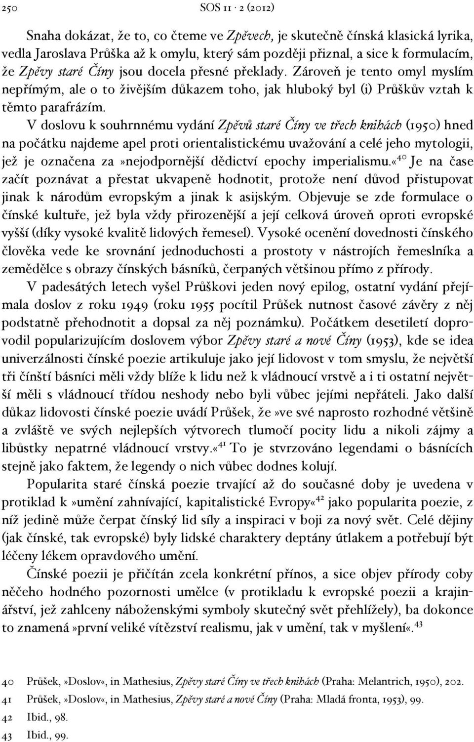 V doslovu k souhrnnému vydání Zpěvů staré Číny ve třech knihách (1950) hned na počátku najdeme apel proti orientalistickému uvažování a celé jeho mytologii, jež je označena za»nejodpornější dědictví