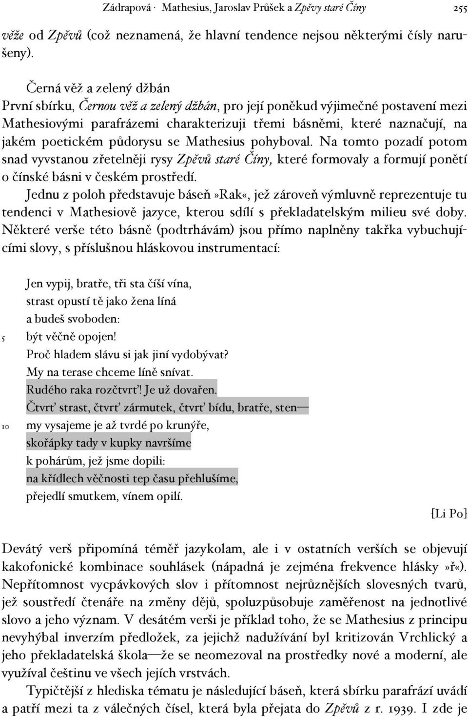 půdorysu se Mathesius pohyboval. Na tomto pozadí potom snad vyvstanou zřetelněji rysy Zpěvů staré Číny, které formovaly a formují ponětí o čínské básni v českém prostředí.