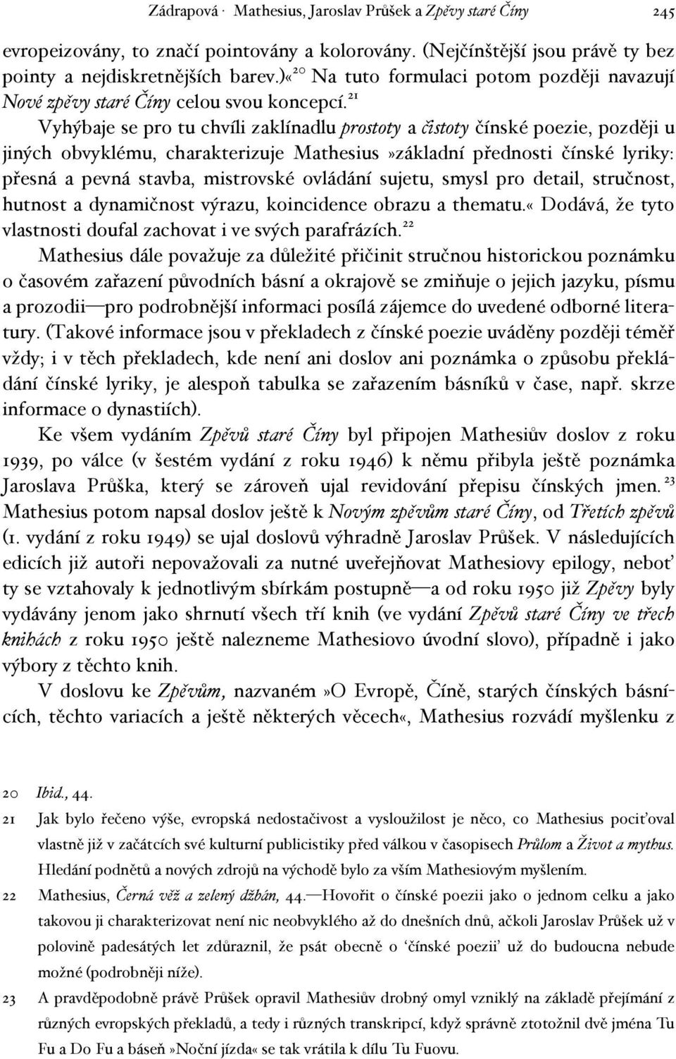 21 Vyhýbaje se pro tu chvíli zaklínadlu prostoty a čistoty čínské poezie, později u jiných obvyklému, charakterizuje Mathesius»základní přednosti čínské lyriky: přesná a pevná stavba, mistrovské