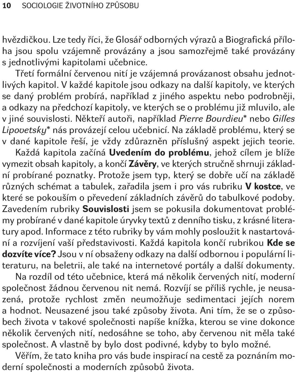 To se projevuje i v tom, že zpùsob života bývá nazýván rùznì: životní zpùsob, životní styl, životní sloh.