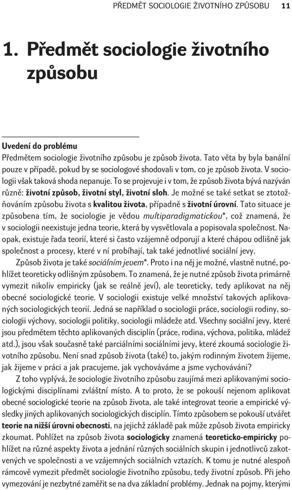 Takové pojmy používají v rámci svého zdravého rozumu* i nesociologové. Zeptáme-li se bìžného èlovìka, co je to životní zpùsob, dostaneme rùzné odpovìdi.