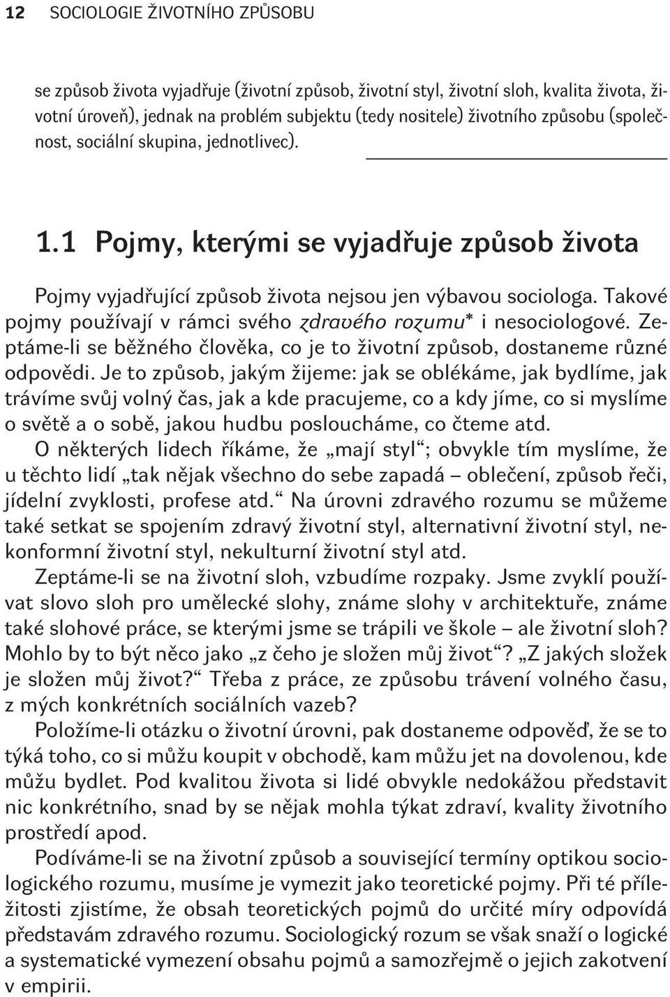 skupinu, eventuálnì i spoleèenství èi spoleènost coby konkrétní nositele životního zpùsobu) (Duffková, 2005, s. 80). Pojem životní styl je konkrétnìjší. J.