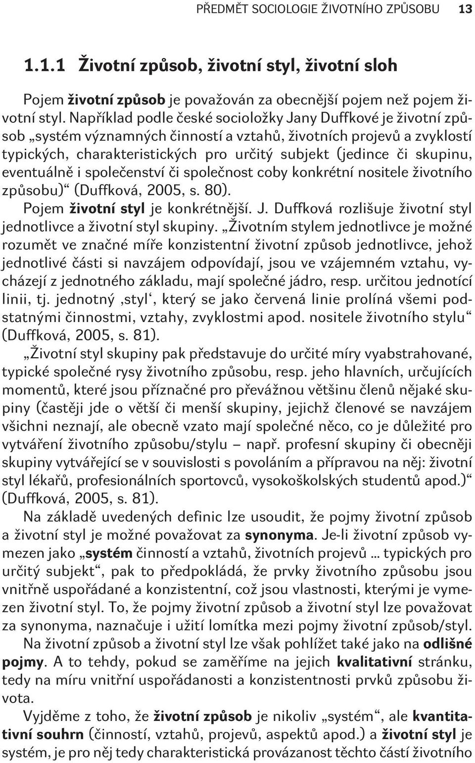 Životní styl by se pak na rozdíl od životního zpùsobu vyznaèoval vnitøní integrací, koherencí a kvalitativní souvislostí všech prvkù.