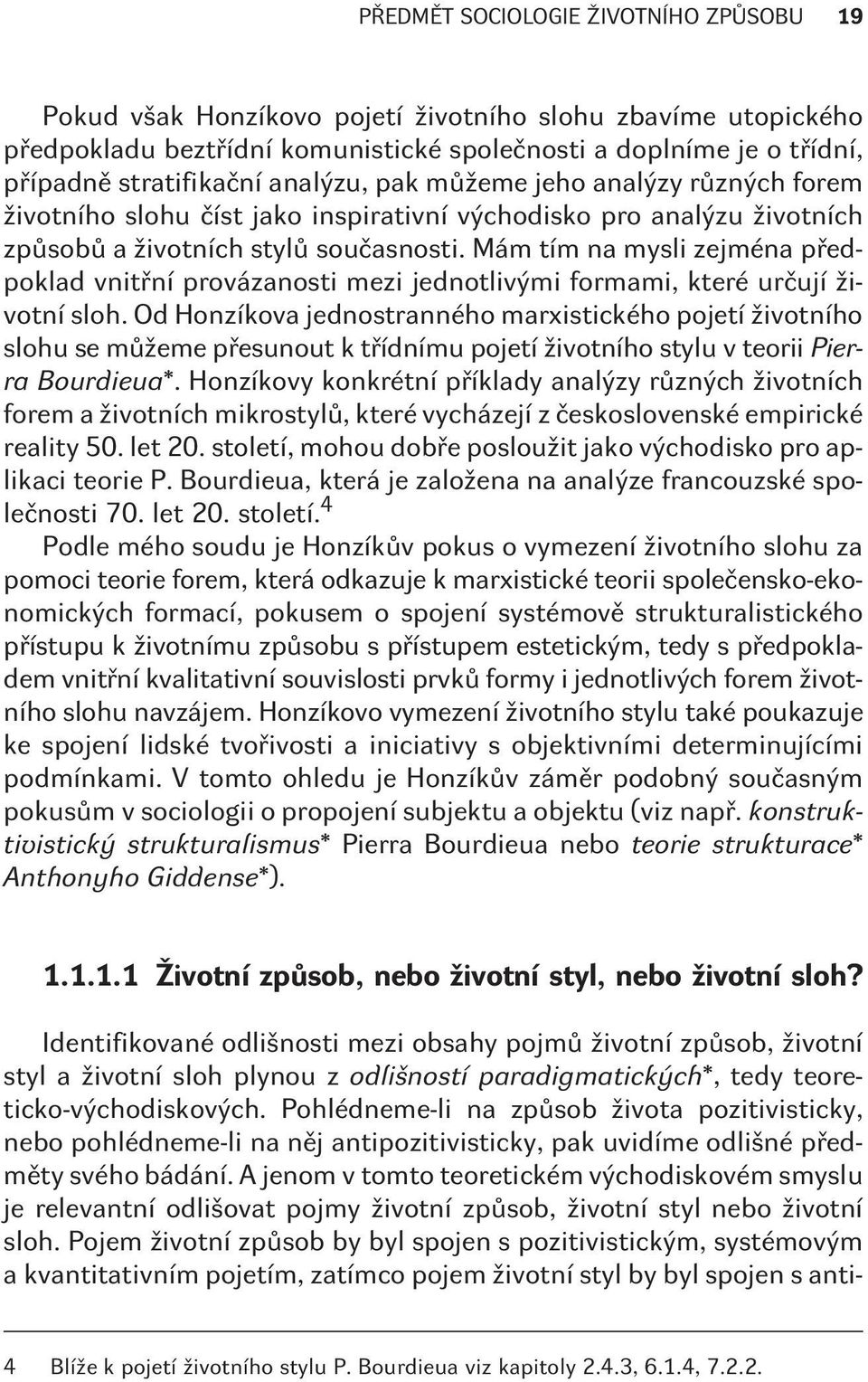 Vidìli jsme sice, že mùžeme najít znaky, které odlišují obsahy tìchto pojmù, ovšem trvat striktnì na dodržování jejich slovního oznaèení v rámci celé vìdecké komunity není reálné ani nutné.