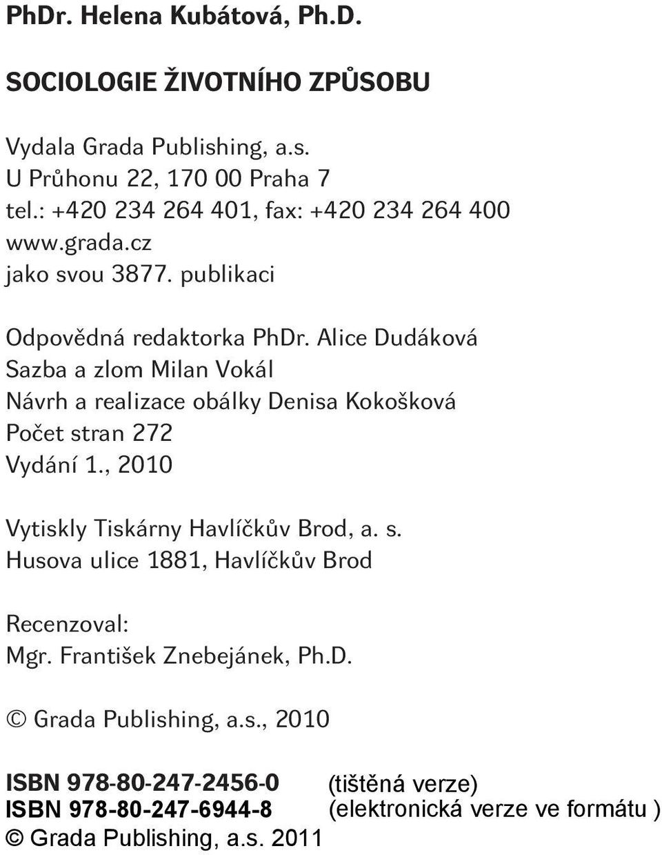 Teorie životního zpùsobu...38 2.1 Strukturální funkcionalismus...38 2.1.1 Konformní životní zpùsob...38 2.1.2 Hédonistický životní zpùsob...43 2.1.3 Deviantní životní zpùsoby...48 2.