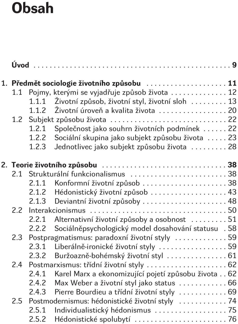 ..104 3.3 Biografie a životní dráha...106 3.3.1 Identita a biografie...106 3.3.2 Životní dráha...109 4. Smysl života a spotøební život...117 4.1 Fenomenologická interpretace smyslu života...118 4.1.1 Život jako volba z rozvržených možností.