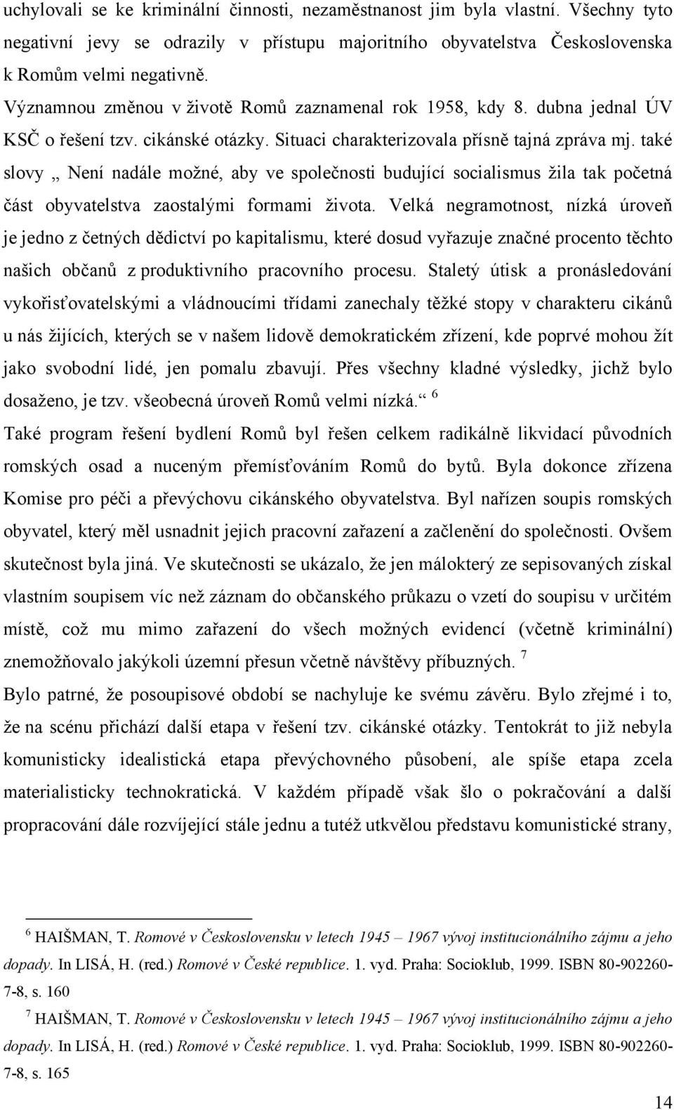 také slovy Není nadále moţné, aby ve společnosti budující socialismus ţila tak početná část obyvatelstva zaostalými formami ţivota.