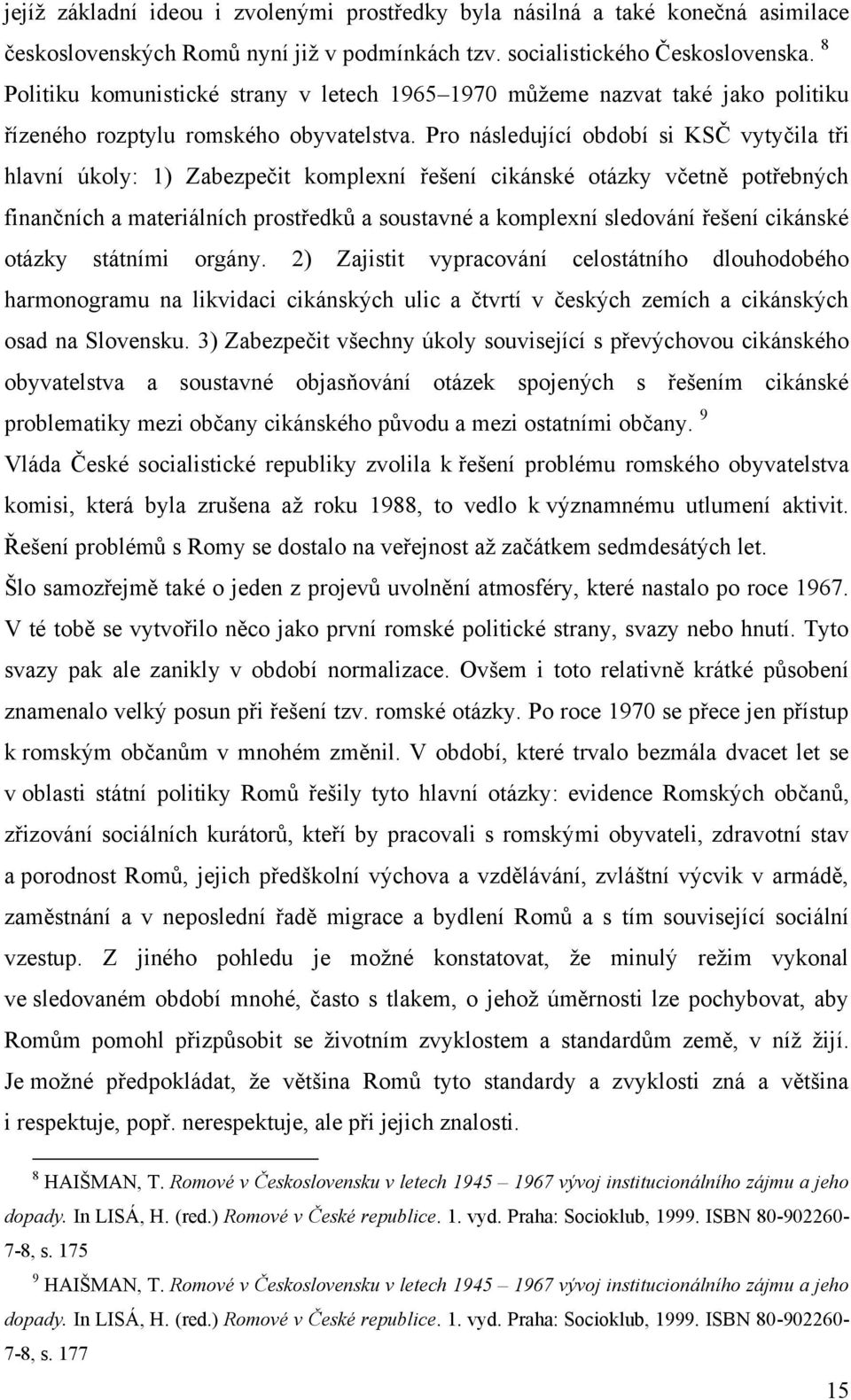 Pro následující období si KSČ vytyčila tři hlavní úkoly: 1) Zabezpečit komplexní řešení cikánské otázky včetně potřebných finančních a materiálních prostředků a soustavné a komplexní sledování řešení