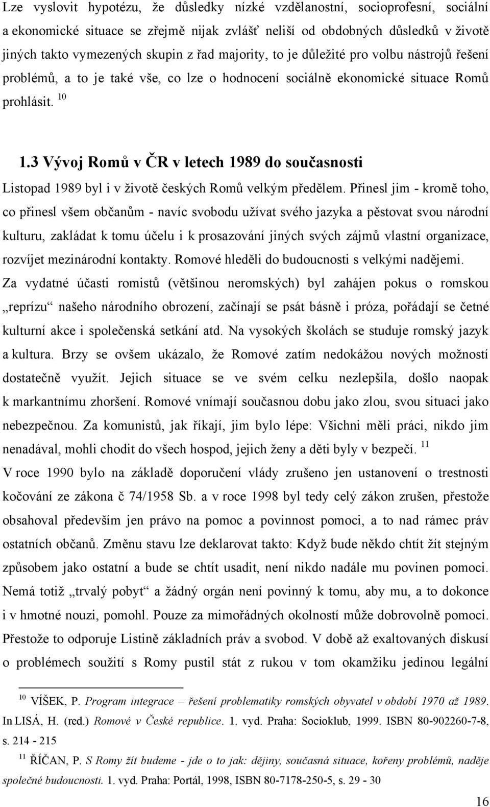 3 Vývoj Romů v ČR v letech 1989 do současnosti Listopad 1989 byl i v ţivotě českých Romů velkým předělem.