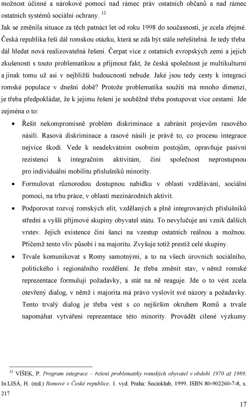 Je tedy třeba dál hledat nová realizovatelná řešení.