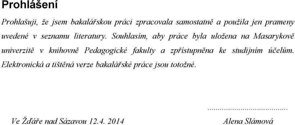 Souhlasím, aby práce byla uloţena na Masarykově univerzitě v knihovně Pedagogické fakulty