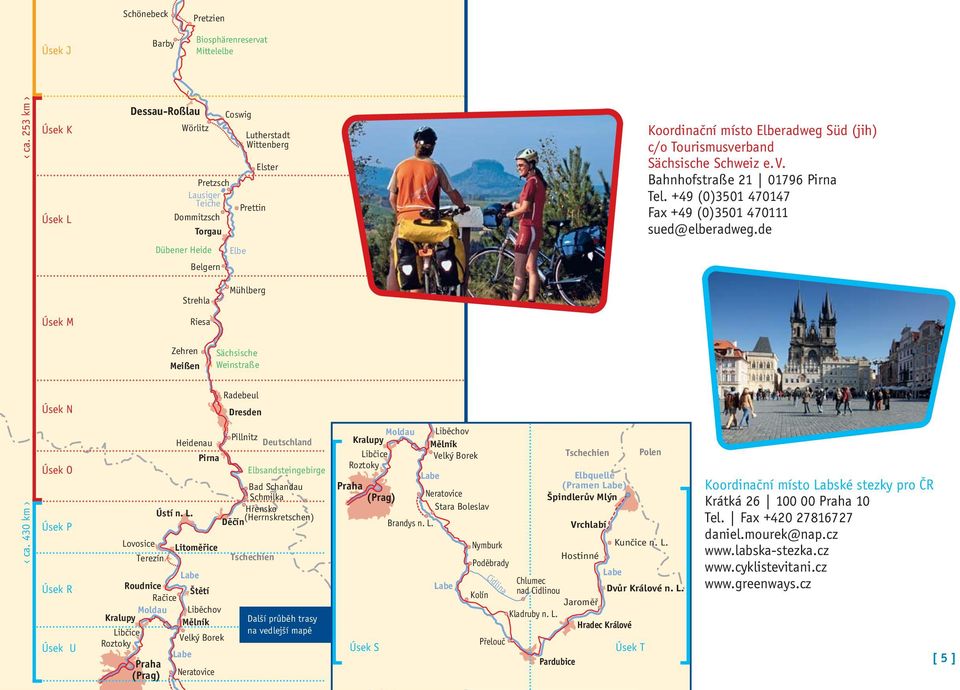 c/o Tourismusverband Sächsische Schweiz e. V. Bahnhofstraße 21 01796 Pirna Tel. +49 (0)3501 470147 Fax +49 (0)3501 470111 sued@elberadweg.