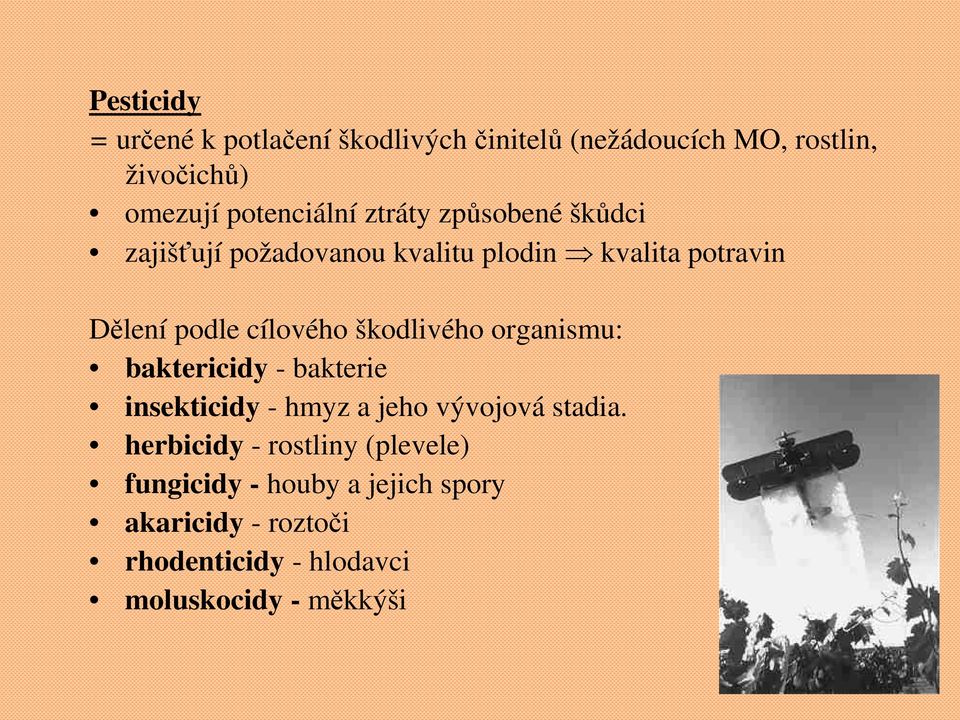 cílového škodlivého organismu: baktericidy - bakterie insekticidy - hmyz a jeho vývojová stadia.