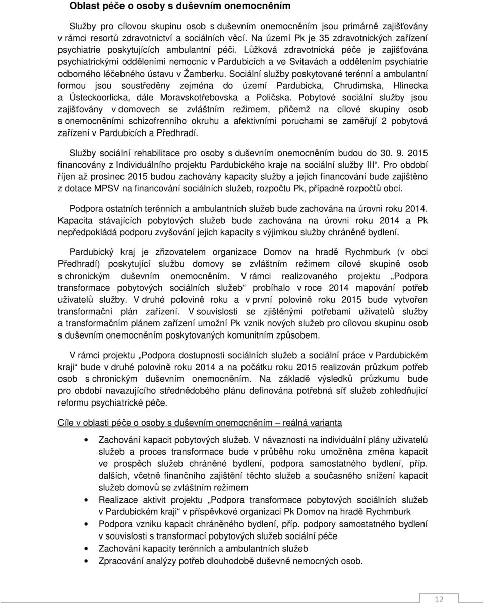 Lůžková zdravotnická péče je zajišťována psychiatrickými odděleními nemocnic v Pardubicích a ve Svitavách a oddělením psychiatrie odborného léčebného ústavu v Žamberku.