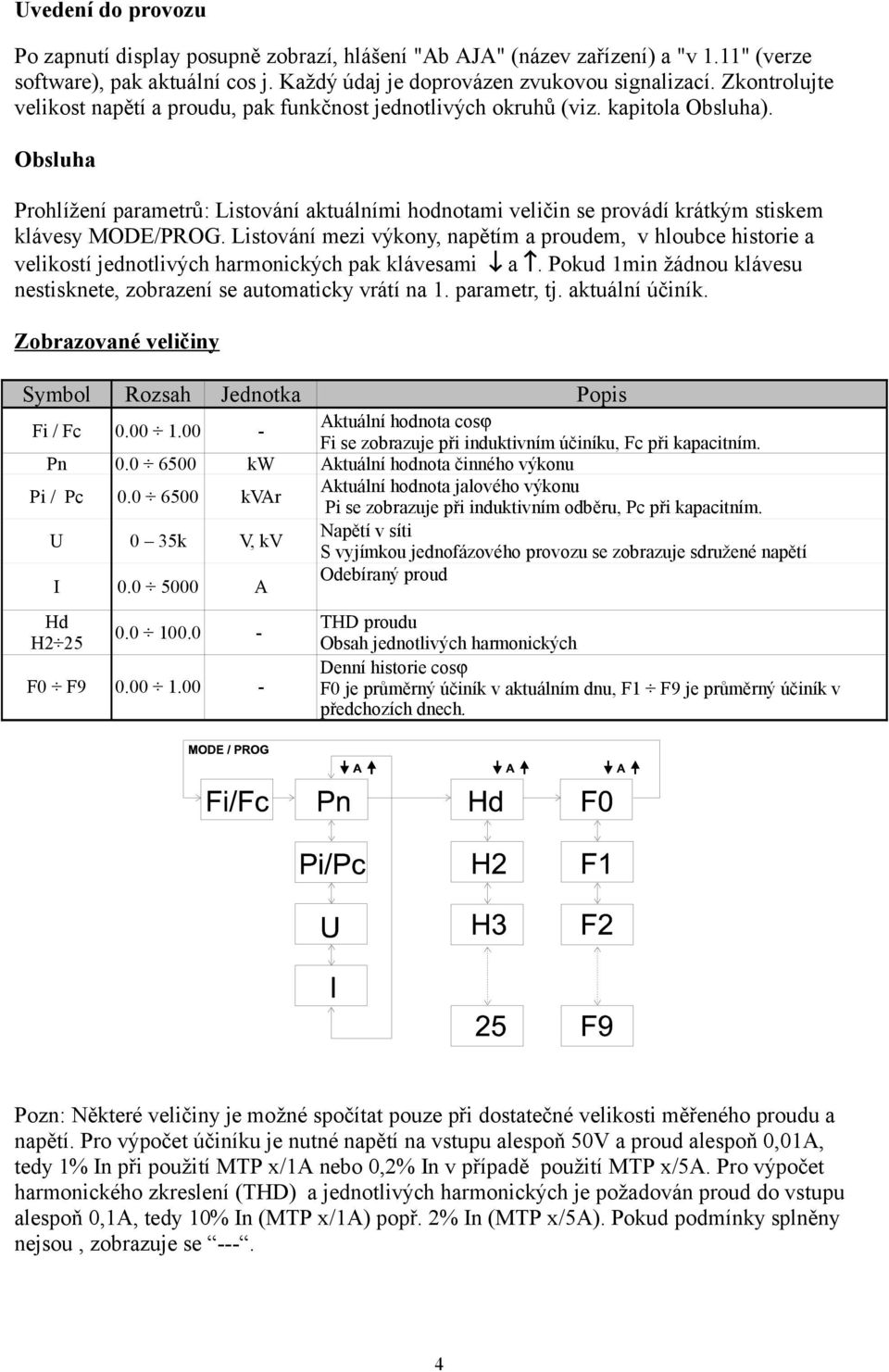 Obsluha Prohlížení parametrů: Listování aktuálními hodnotami veličin se provádí krátkým stiskem klávesy MODE/PROG.