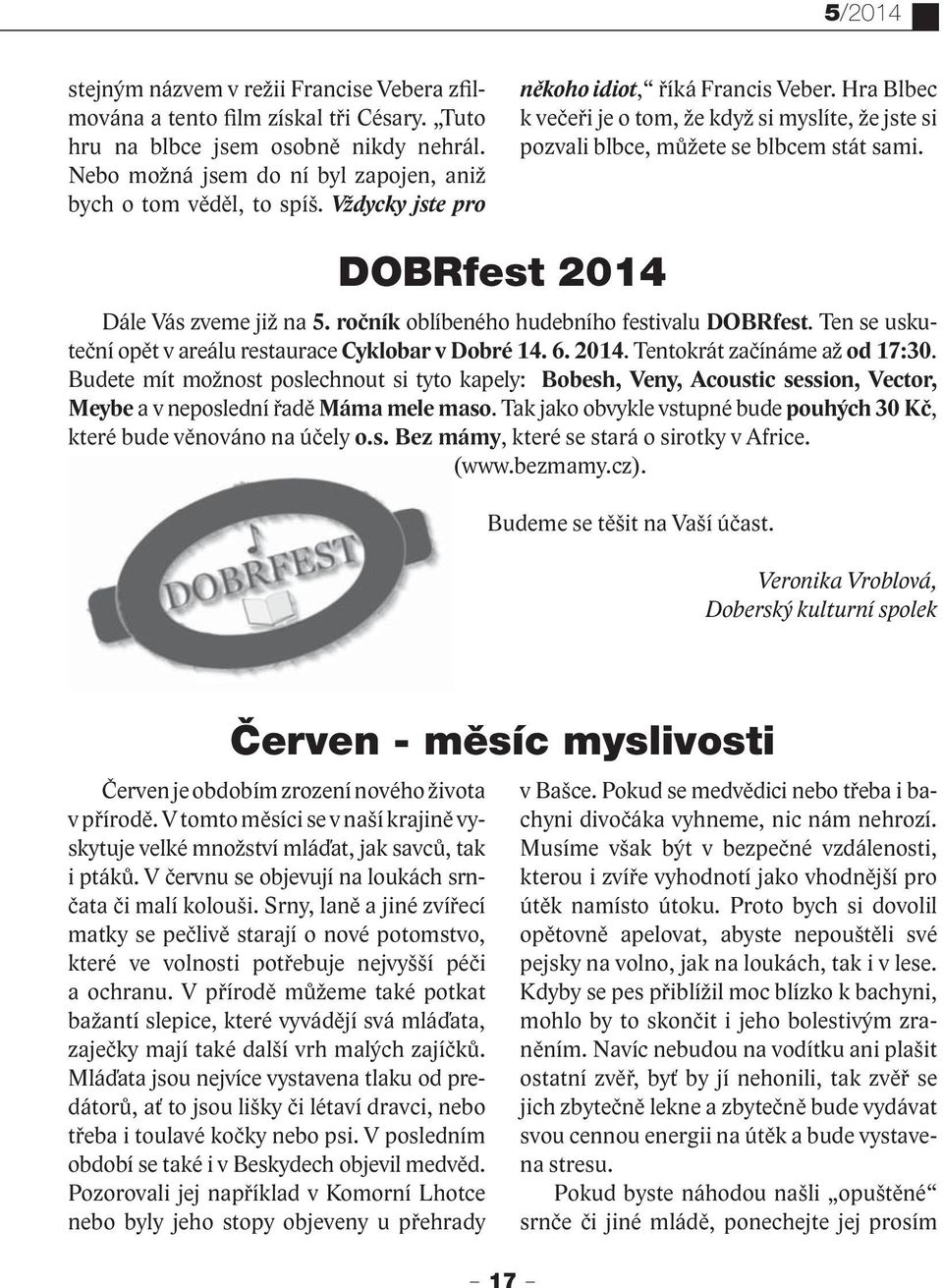 ročník oblíbeného hudebního festivalu DOBRfest. Ten se uskuteční opět v areálu restaurace Cyklobar v Dobré 14. 6. 2014. Tentokrát začínáme až od 17:30.