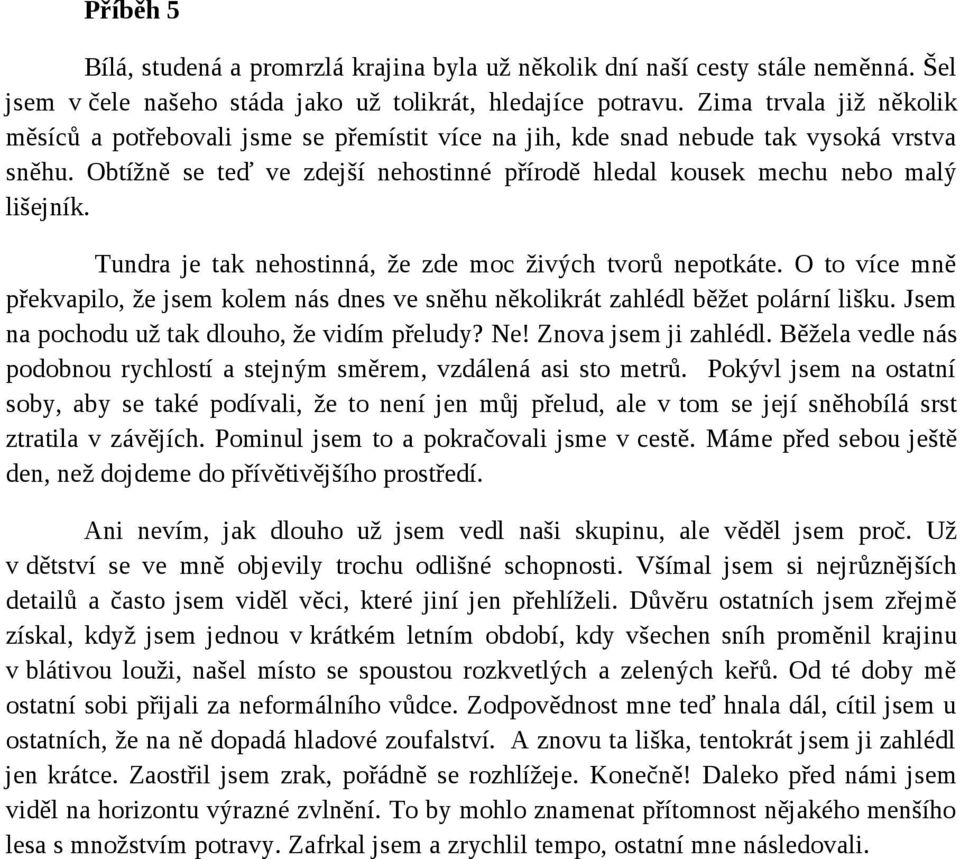 Tundra je tak nehostinná, že zde moc živých tvorů nepotkáte. O to více mně překvapilo, že jsem kolem nás dnes ve sněhu několikrát zahlédl běžet polární lišku.