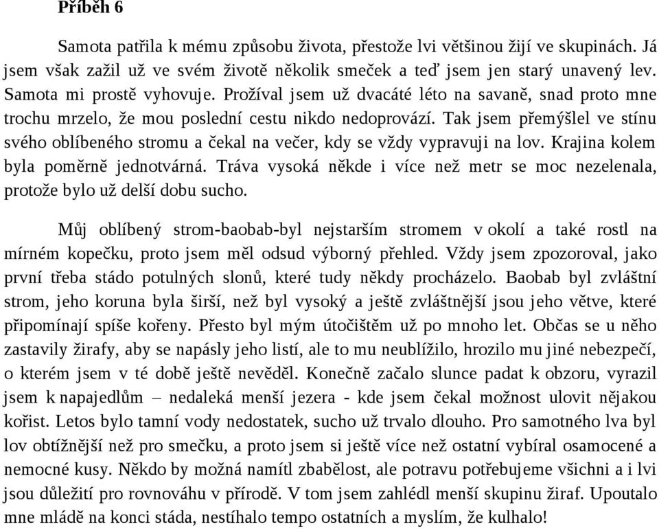 Tak jsem přemýšlel ve stínu svého oblíbeného stromu a čekal na večer, kdy se vždy vypravuji na lov. Krajina kolem byla poměrně jednotvárná.