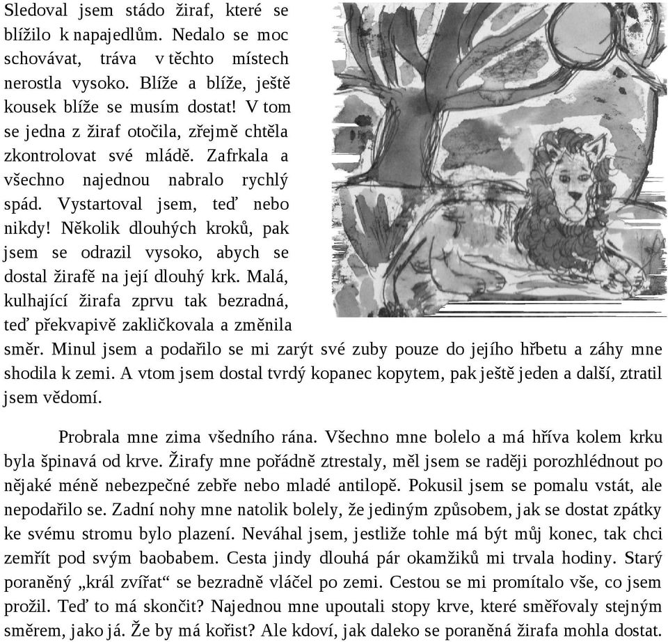 Několik dlouhých kroků, pak jsem se odrazil vysoko, abych se dostal žirafě na její dlouhý krk. Malá, kulhající žirafa zprvu tak bezradná, teď překvapivě zakličkovala a změnila směr.