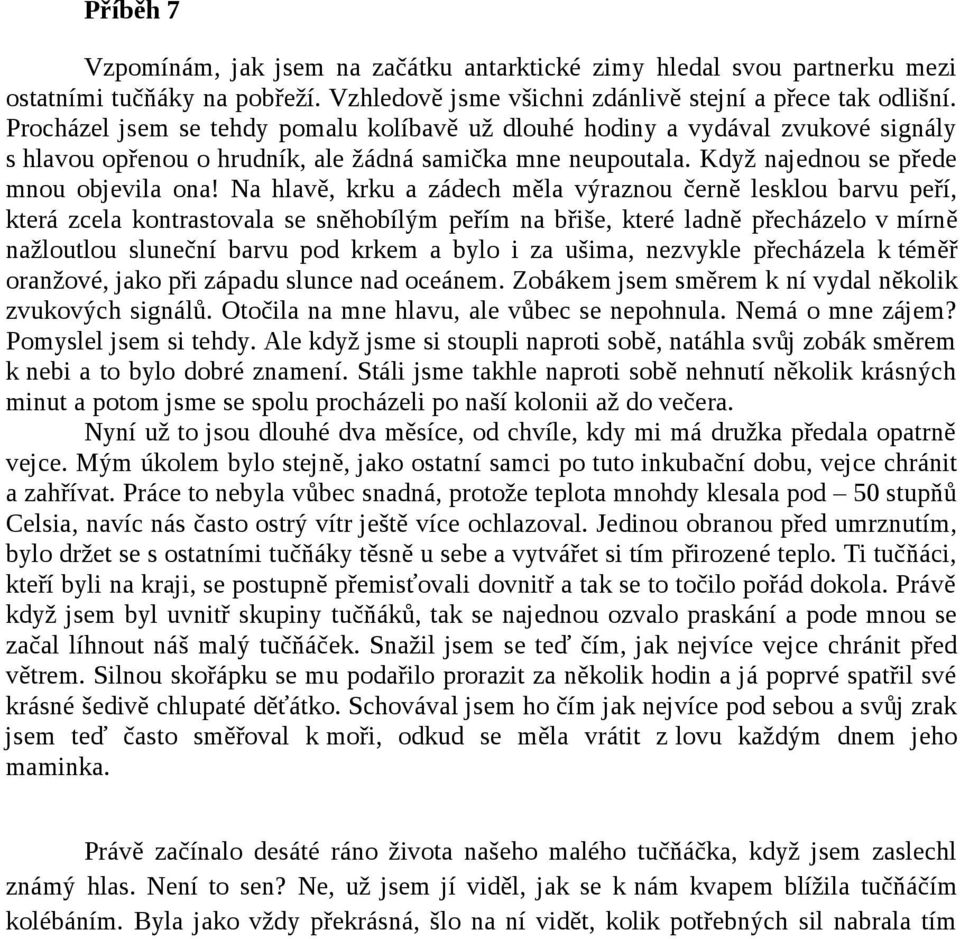 Na hlavě, krku a zádech měla výraznou černě lesklou barvu peří, která zcela kontrastovala se sněhobílým peřím na břiše, které ladně přecházelo v mírně nažloutlou sluneční barvu pod krkem a bylo i za