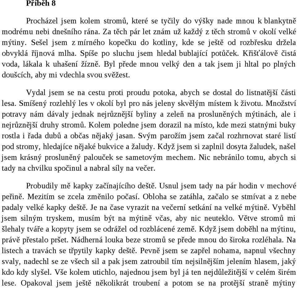 Byl přede mnou velký den a tak jsem ji hltal po plných doušcích, aby mi vdechla svou svěžest. Vydal jsem se na cestu proti proudu potoka, abych se dostal do listnatější části lesa.