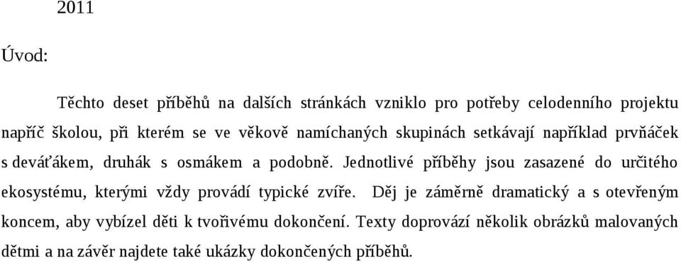 Jednotlivé příběhy jsou zasazené do určitého ekosystému, kterými vždy provádí typické zvíře.