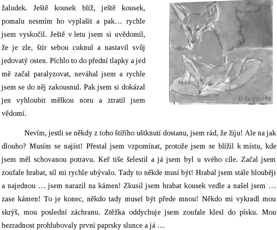 Nevím, jestli se někdy z toho štířího uštknutí dostanu, jsem rád, že žiju! Ale na jak dlouho? Musím se najíst! Přestal jsem vzpomínat, protože jsem se blížil k místu, kde jsem měl schovanou potravu.