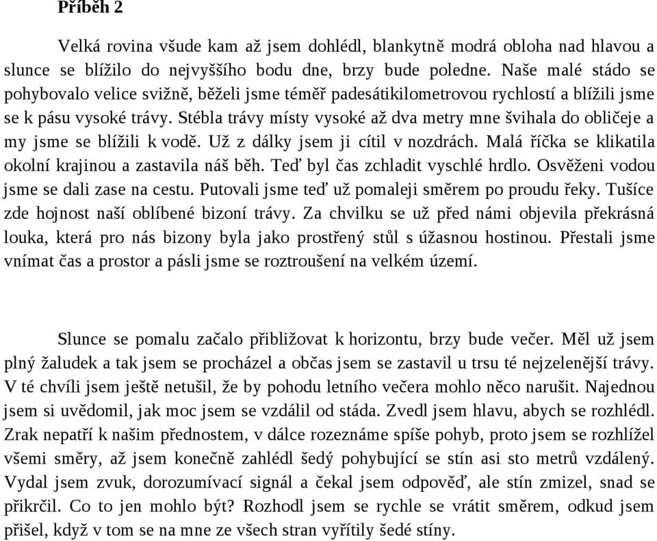 Stébla trávy místy vysoké až dva metry mne švihala do obličeje a my jsme se blížili k vodě. Už z dálky jsem ji cítil v nozdrách. Malá říčka se klikatila okolní krajinou a zastavila náš běh.