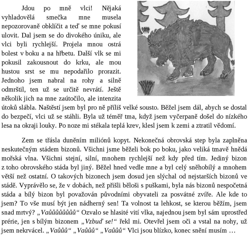 Jednoho jsem nabral na rohy a silně odmrštil, ten už se určitě nevrátí. Ještě několik jich na mne zaútočilo, ale intenzita útoků slábla. Naštěstí jsem byl pro ně příliš velké sousto.