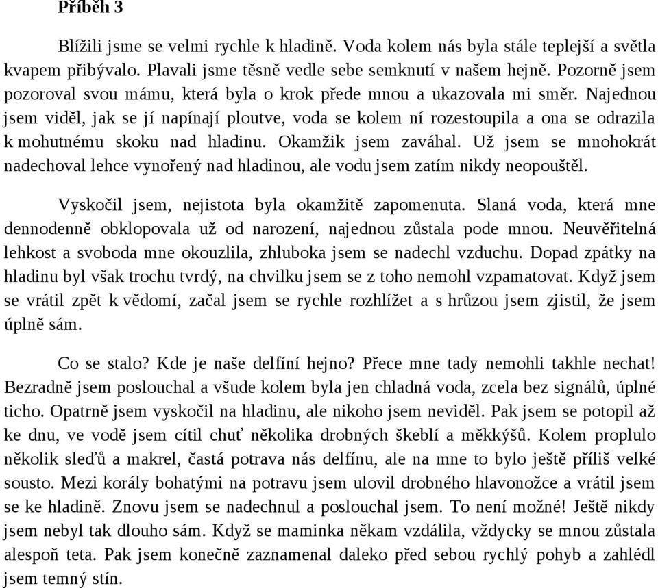 Najednou jsem viděl, jak se jí napínají ploutve, voda se kolem ní rozestoupila a ona se odrazila k mohutnému skoku nad hladinu. Okamžik jsem zaváhal.